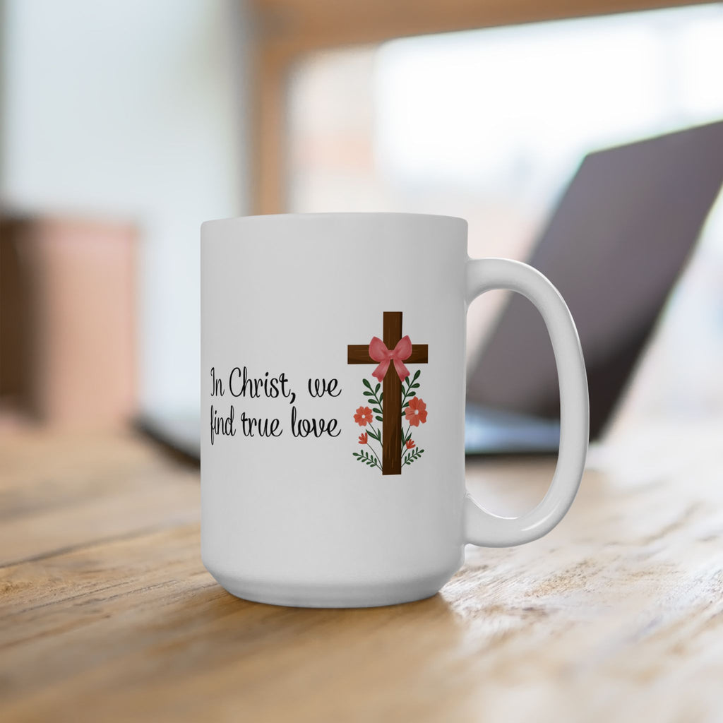 In Christ, We Find True Love Christian Coffee Mug | Ceramic Mug | Christian Gift | 11oz, 15oz