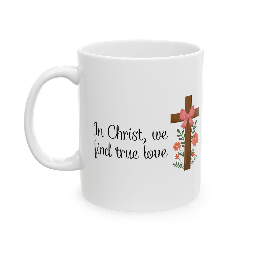 In Christ, We Find True Love Christian Coffee Mug | Ceramic Mug | Christian Gift | 11oz, 15oz