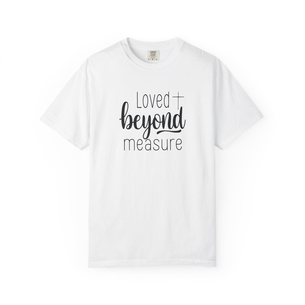 Loved Beyond Measure Unisex Garment-Dyed T-Shirt Soft Cotton Faith Shirt Christian Gift Tee S–4XL