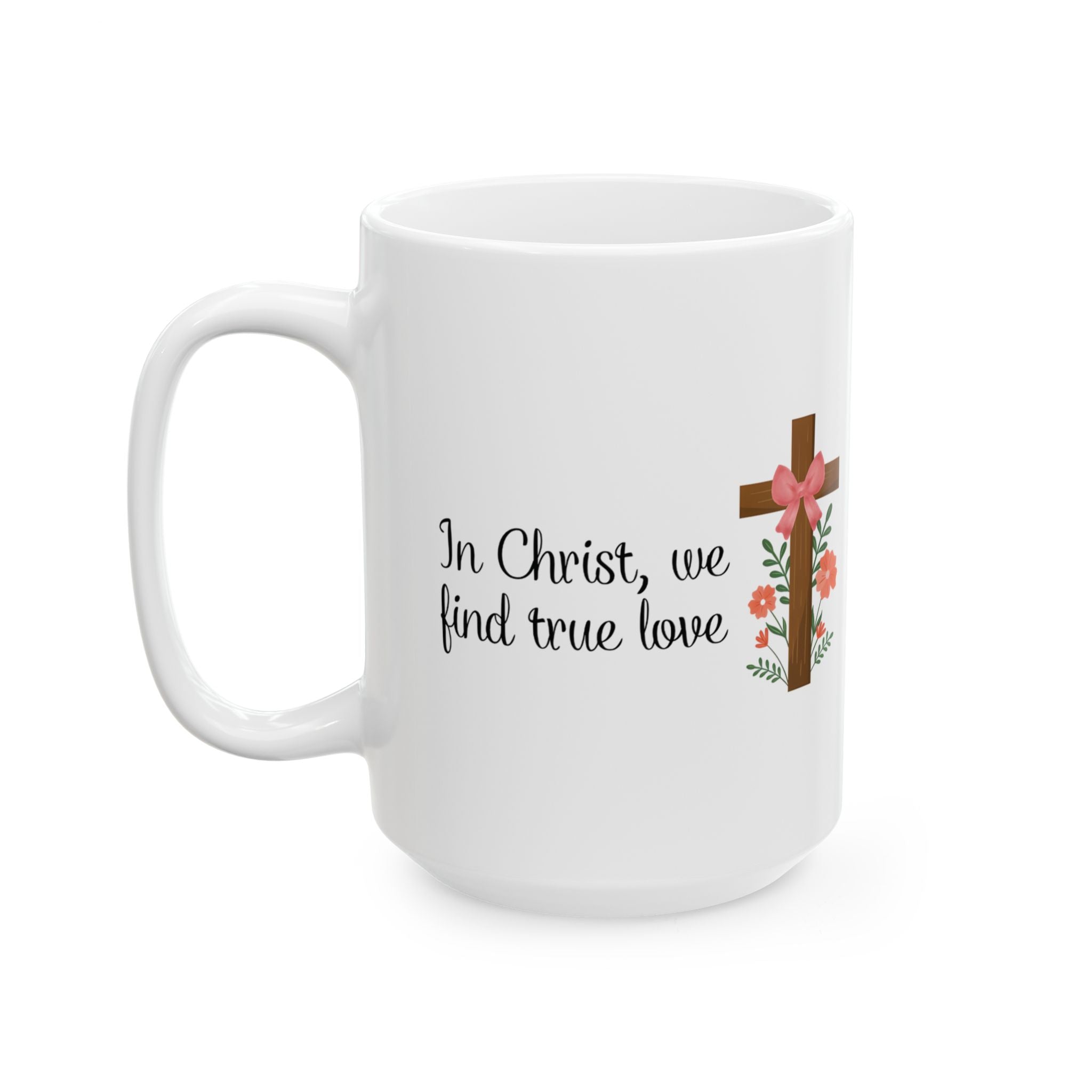 In Christ, We Find True Love Christian Coffee Mug | Ceramic Mug | Christian Gift | 11oz, 15oz
